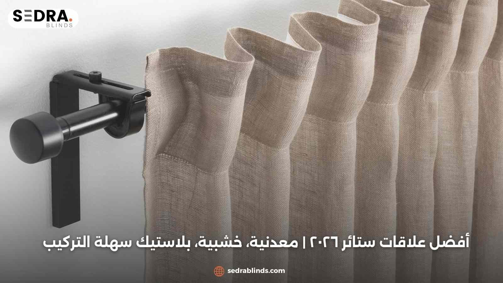 أفضل علاقات ستائر ٢٠٢٦ | معدنية، خشبية، بلاستيك سهلة التركيب